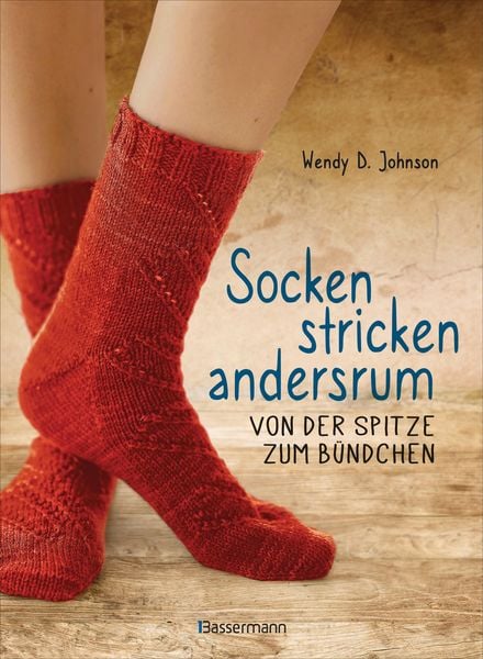 Socken stricken andersrum - von der Spitze zum Bündchen von Wendy D. Johnson